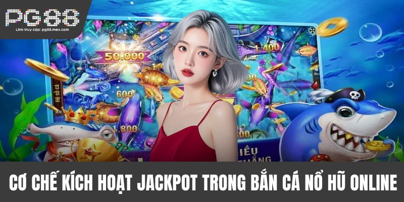 Cơ chế kích hoạt jackpot trong bắn cá nổ hũ online