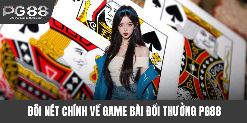 Đôi nét chính về game bài đổi thưởng PG88
