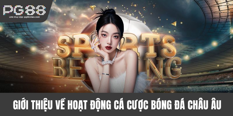 Giới thiệu về hoạt động cá cược bóng đá châu Âu