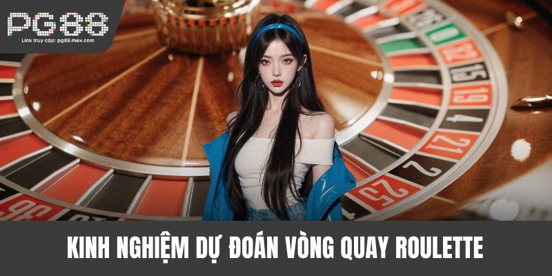Kinh nghiệm dự đoán vòng quay Roulette hay từ cao thủ