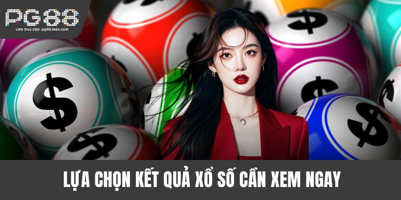 Lựa chọn kết quả xổ số cần xem ngay