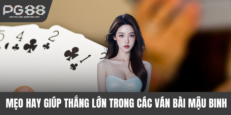 Mẹo hay giúp thắng lớn trong các ván bài Mậu Binh