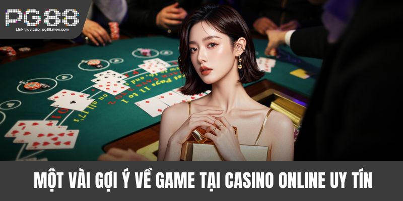 Một vài gợi ý về game tại casino online uy tín