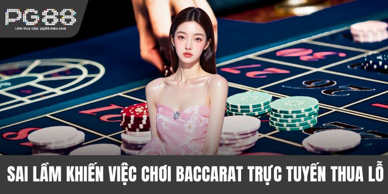Sai lầm khiến việc chơi Baccarat trực tuyến thua lỗ
