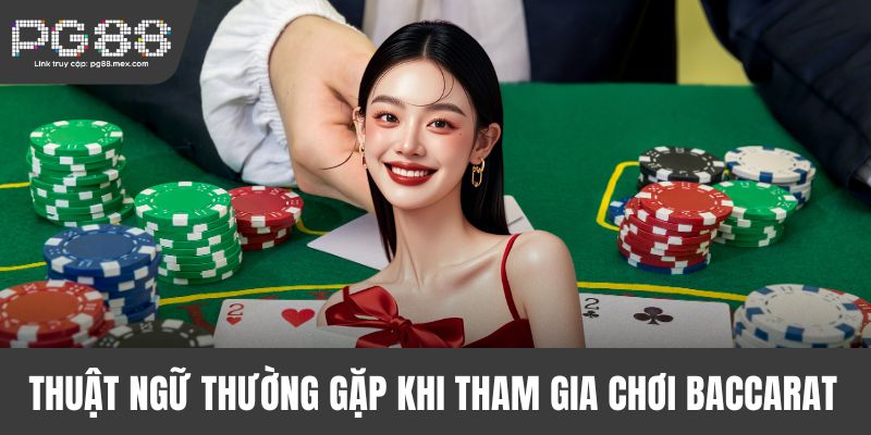 Thuật ngữ thường gặp khi tham gia chơi Baccarat trực tuyến