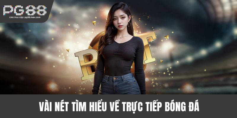 Vài nét tìm hiểu về trực tiếp bóng đá